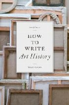 How to Write Art History How to Write Art History