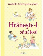 Hrănește-l sănătos! Ghidurile Usborne pentru părinţi