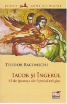 Iacob si ingerul. 45 de ipostaze ale faptului religios