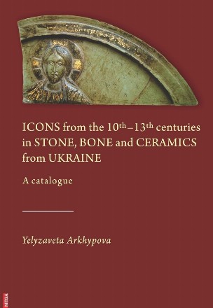 Icons from the 10th-13th centuries in stone, bone and ceramics from Ukraine : a catalogue