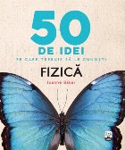 50 de idei pe care trebuie să le cunoști. Fizică