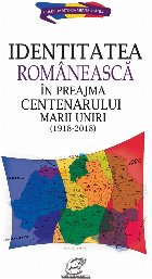 Identitatea romaneasca in preajma Centenarului Marii Uniri (1918-2018)