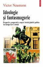 Ideologie si fantasmagorie. Perspective comparative asupra istoriei gindirii politice in Europa Est-Centrala