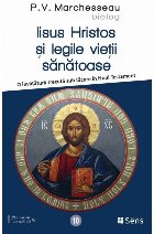 Iisus Hristos şi legile vieţii sănătoase : o învăţătură trecută sub tăcere în Noul Testament