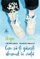Ikigai. Cum sa-ti gasesti drumul in viata