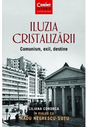 Iluzia cristalizării. Comunism, exil, destine