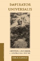 Imperator universalis : Newton, universul şi stăpânirea divină