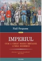 Imperiul. Cum a creat Marea Britanie lumea moderna