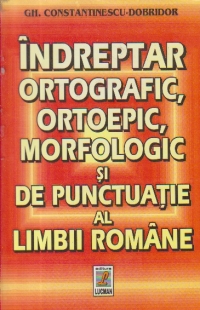Indreptar Ortografic, Ortoepic, Morfologic Si De Punctuatie Al Limbii Romane