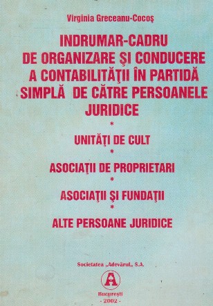 Indrumar-cadru de organizare si conducere a contabilitatii in partida simpla de catre persoanele juridice. Unitati de cult. Asociatii de proprietari. Asociatii si fundatii. Alte persoane juridice