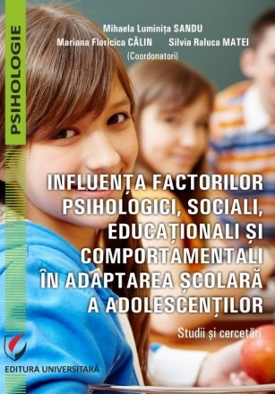 Influenţa factorilor psihologici, sociali, educaţionali şi comportamentali în adaptarea şcolară a adolescenţilor : studii şi cercetări