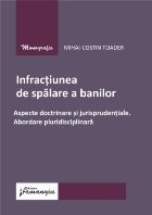 Infracţiunea de spălare a banilor : aspecte doctrinare şi jurisprudenţiale.,abordare pluridisciplinară