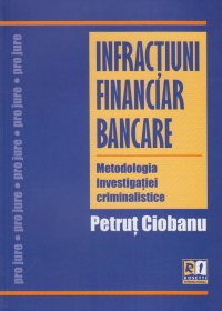 Infractiuni financiar bancare. Metodologia investigatiei criminalistice