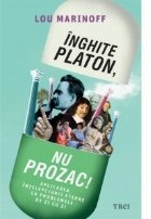 Inghite Platon, nu Prozac! Aplicarea intelepciunii eterne la problemele de zi cu zi
