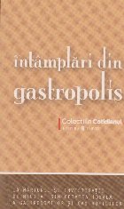 coperta Intamplari din Gastropolis. 14 marturii si investigatii de neuitat din cetatea ideala a gastronomilor si gastr