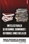 Intelectualii si regimul comunist. Istoriile unei relatii. Anuarul Institutului de Investigare a Crimelor Comunismului in Romania. Volumul IV, 2009