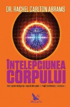 Intelepciunea corpului. Descopera inteligenta corpului tau pentru o viata sanatoasa si vindecare