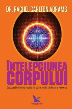 Intelepciunea corpului. Descopera inteligenta corpului tau pentru o viata sanatoasa si vindecare