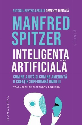 Inteligenţa artificială : cum ne ajută şi cum ne ameninţă o creaţie superioară omului