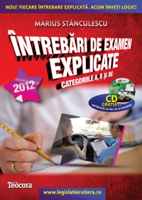 INTREBARI DE EXAMEN EXPLICATE - Categoriile A, B si BE - editie 2013 (contine CD gratuit cu teorie + intrebari, interfata exact ca la examen)