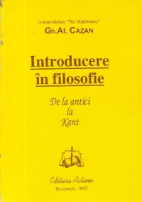 Introducere in filosofie - Filosofia antica. Filosofia medievala. Filosofia moderna pana la Kant