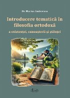 Introducere tematică în filosofia ortodoxă a existenţei, cunoaşterii şi ştiinţei
