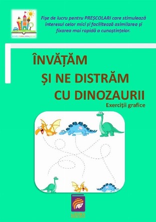 Invatam sa ne distram cu dinozaurii : fise de lucru pentru prescolari care stimulează interesul celor mici şi facilitează asimilarea şi fixarea mai rapida a cunoştinţelor