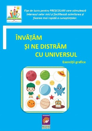 Invatam si ne distram cu universul : fise de lucru pentru prescolari