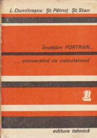Invatam FORTRAN... conversind cu calculatorul, Volumul I - Analiza. Programare. Depanare
