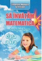 Sa invatam matematica fara profesor clasa a VI-a