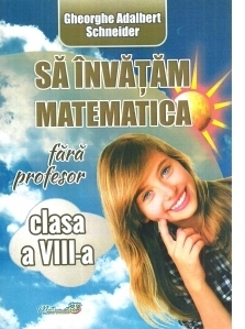 Sa invatam matematica fara profesor. Clasa a VIII-a
