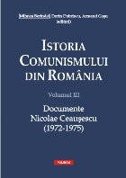 Istoria comunismului din România. Volumul III: Documente. Nicolae Ceauşescu (1972-1975)