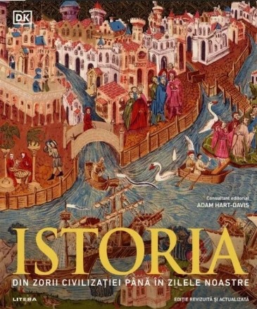 Istoria : ghid ilustrat complet,din zorii civilizaţiei până în zilele noastre