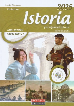 Istoria pe intelesul tuturor. Ghid de pregatire a Examenului de Bacalaureat 2025