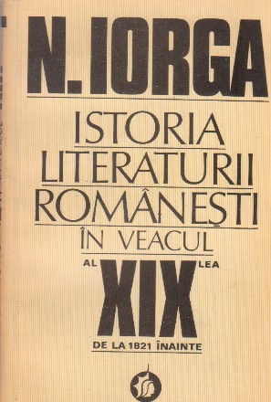Istoria literaturii romanesti in veacul al XIX - lea de la 1821 inainte - in legatura cu dezvoltarea culturala a neamului, Volumul I