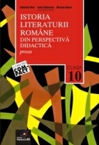 ISTORIA LITERATURII ROM?NE DIN PERSPECTIV? DIDACTIC?. CLASA A X-A. VOL. I. PROZA