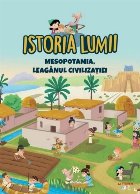 Istoria lumii. Mesopotamia, leaganul civilizatiei