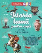 Istoria lumii pentru copii in 100 de imagini