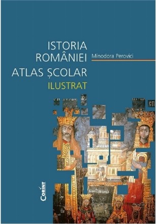 Istoria Romaniei. Atlas scolar ilustrat