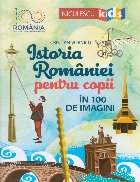Istoria Romaniei pentru copii in 100 de imagini