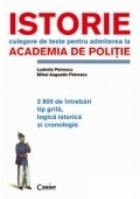 ISTORIE - CULEGERE DE TESTE PENTRU ACADEMIA DE POLITIE - 2800 DE INTREBARI TIP GRILA LOGICA ISTORICA SI CRONOL