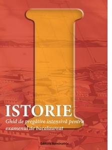 Istorie - Ghid de pregatire intensiva pentru examenul de bacalaureat (Sinteze si teste)