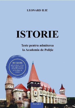 Istorie - Teste pentru admiterea la Academia de Poliţie : 30 de teste grilă alcătuite pe baza celor şapte manuale de istorie prevăzute în Programa de examen - 30 teste grilă cu baremele de evaluare şi de notare