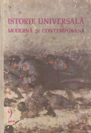 Istorie universala moderna si contemporana - Manual pentru anul II liceu sectia reala, anul I si II licee de arta si anul III licee pedagogice