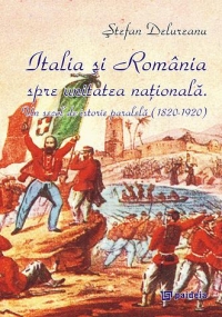 Italia si Romania spre unitatea nationala. Un secol de istorie paralela (1820-1920)