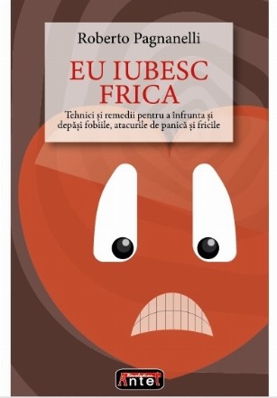 Eu iubesc frica : tehnici şi remedii pentru a înfrunta şi depăşi fobiile, atacurile de panică şi fricile