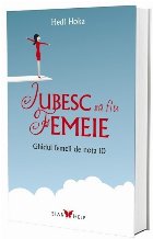 Iubesc să fiu femeie. Ghidul femeii de nota 10