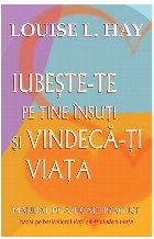 Iubeste-te pe tine insuti si vindeca-ti viata. Manual de aplicatii practice