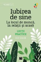 Iubirea de sine : la locul de muncă, în relaţiişși acasă,lecţii practice