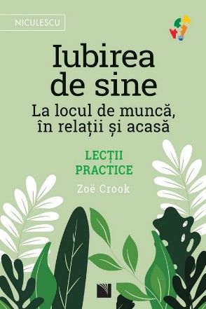 Iubirea de sine : la locul de muncă, în relaţiişși acasă,lecţii practice